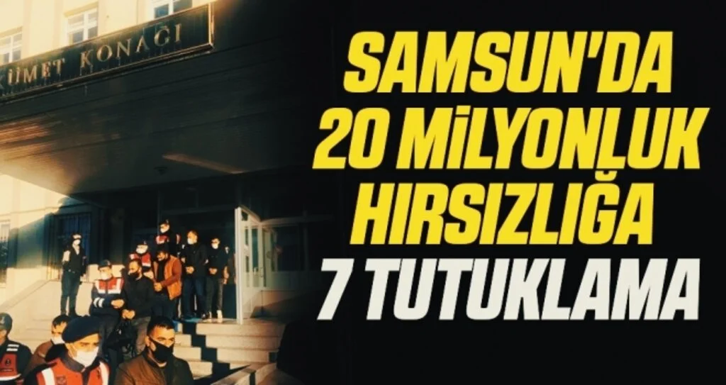 Samsun'da 20 milyonluk hırsızlığa 7 tutuklama