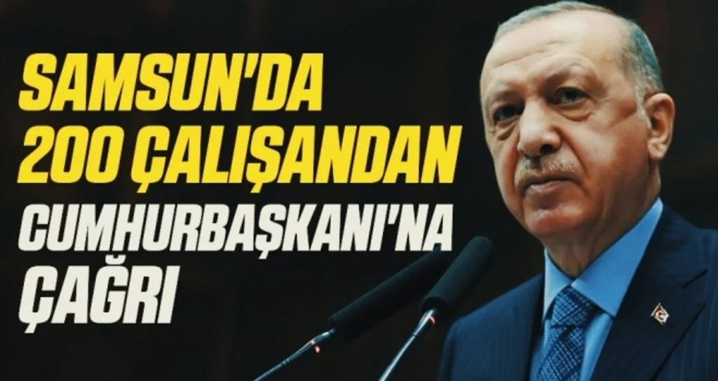 Samsun'da 200 çalışandan Cumhurbaşkanı'na çağrı 