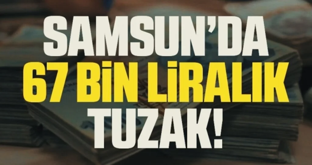 Samsun'da 67 Bin Liralık Tuzak!