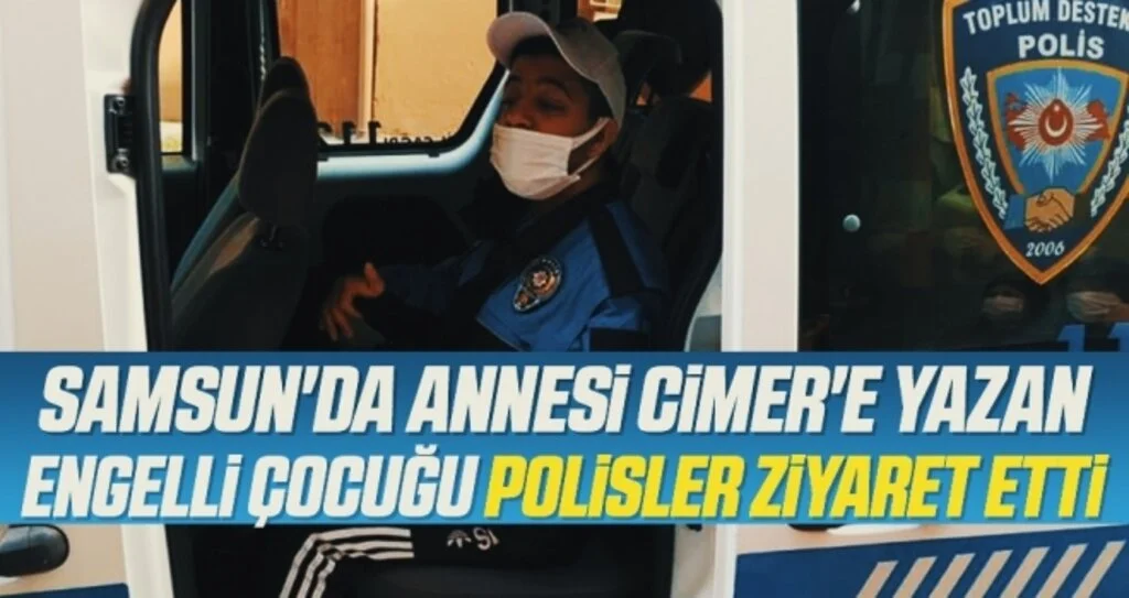 Samsun'da annesi CİMER'e yazan engelli çocuğu çok sevdiği polisler ziyaret etti