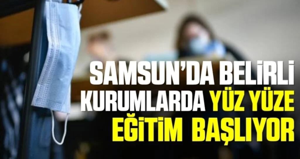 Samsun'da Belirli Kurumlarda Yüz Yüze Eğitim Başlıyor!