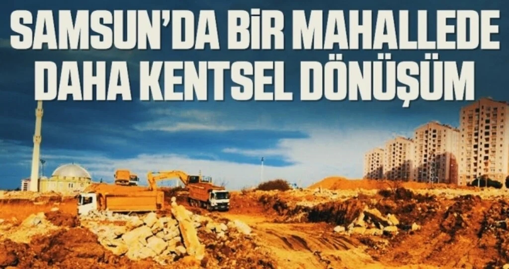 Samsun’da bir mahallede daha kentsel dönüşüm