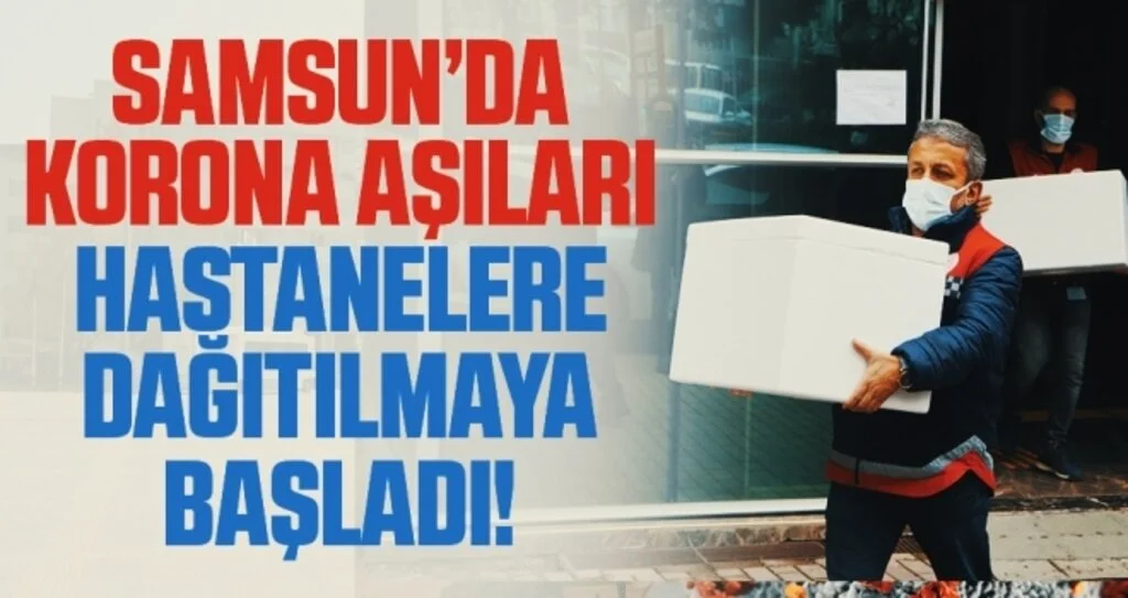 Samsun'da Covid-19 aşıları hastanelere dağıtılmaya başlandı