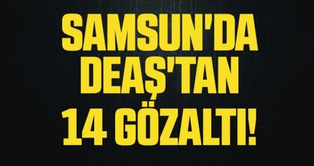 Samsun'da DEAŞ'tan 14 Gözaltı!
