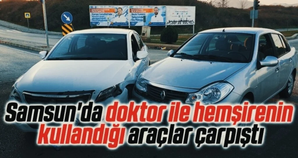 Samsun'da doktor ile hemşirenin kullandığı araçlar çarpıştı