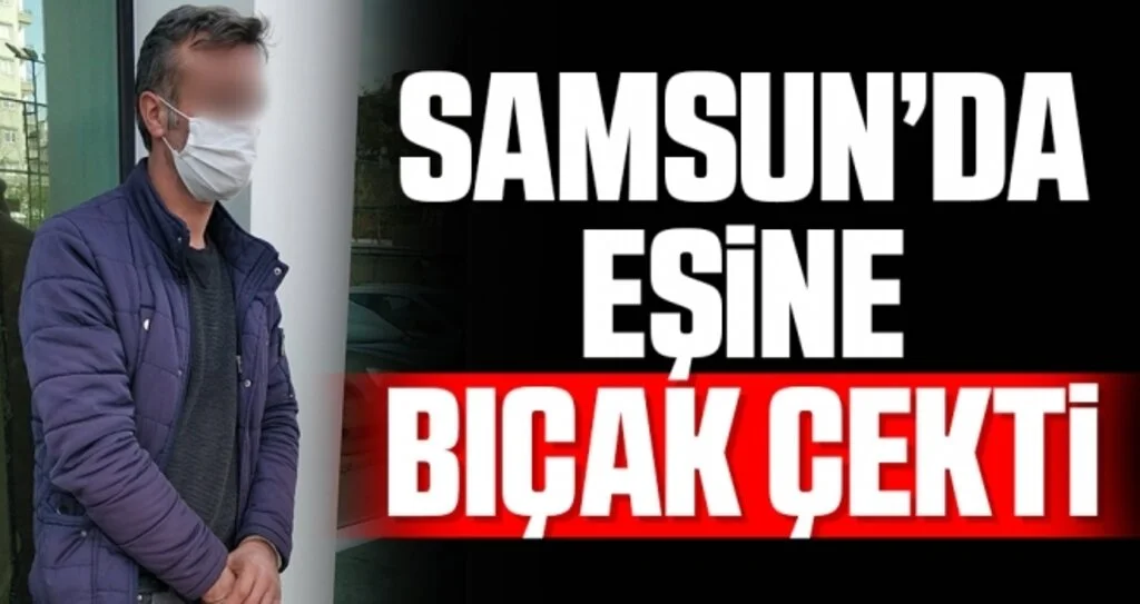 Samsun'da Eşine Bıçak Çekti!