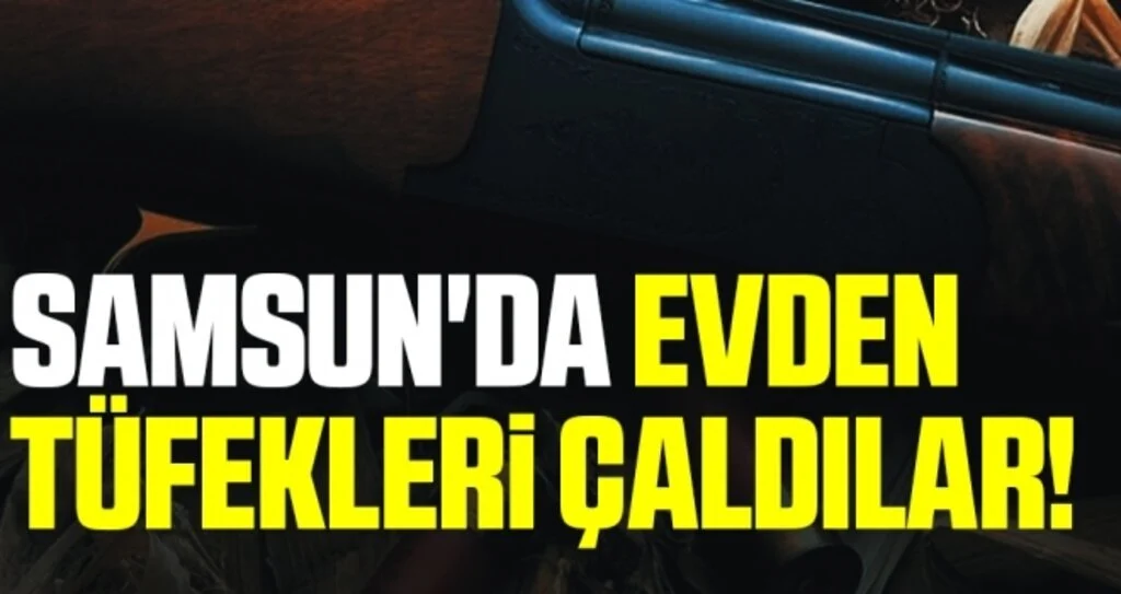 Samsun'da Evden Tüfekleri Çaldılar!