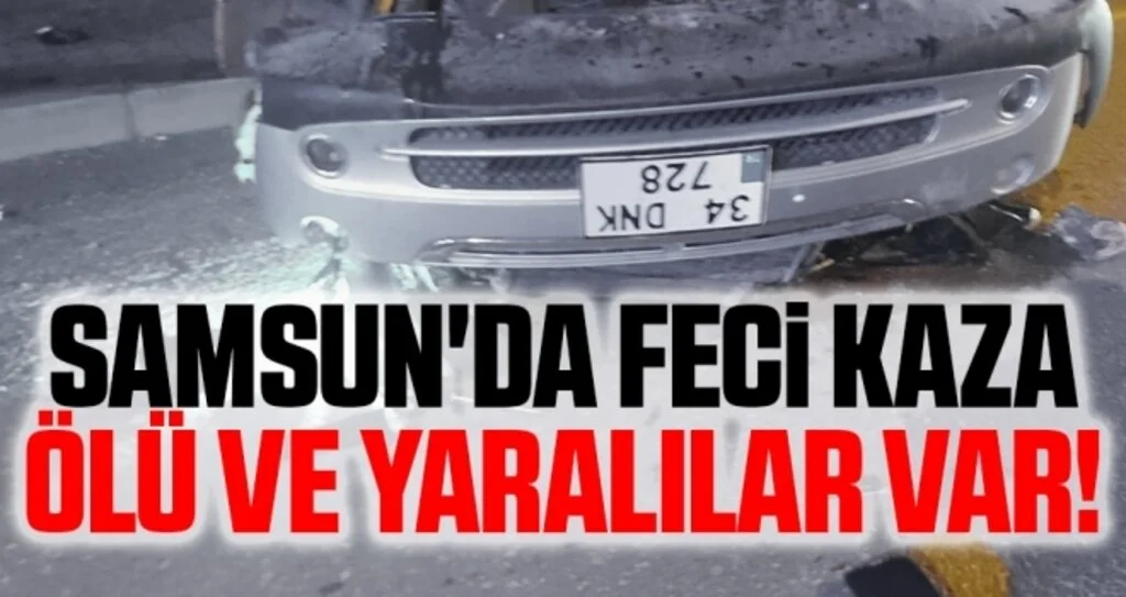 Samsun'da Feci Kaza! Ölü ve Yaralılar Var!