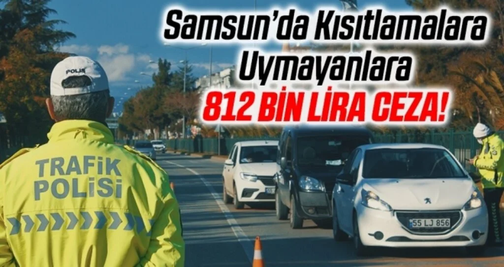 Samsun'da kısıtlamaya uymayan 364 kişiye 812 bin TL ceza