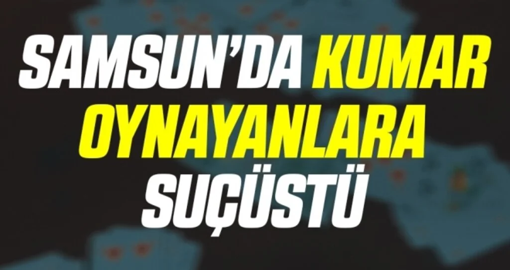 Samsun'da kumar oynayan 15 kişi suçüstü yakalandı