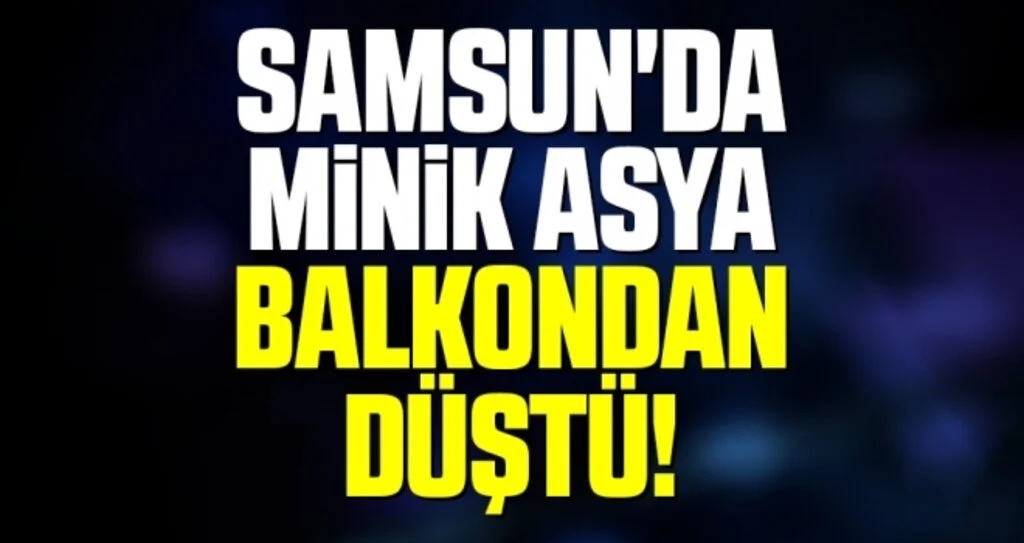 Samsun'da Minik Asya Balkondan Düştü!