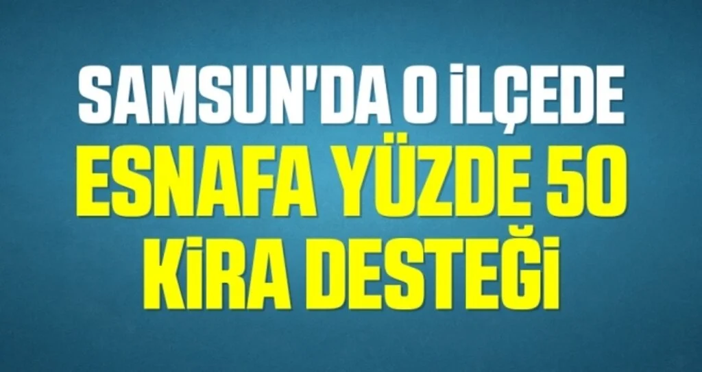 Samsun'da O İlçede Esnafa Yüzde 50 Kira Desteği