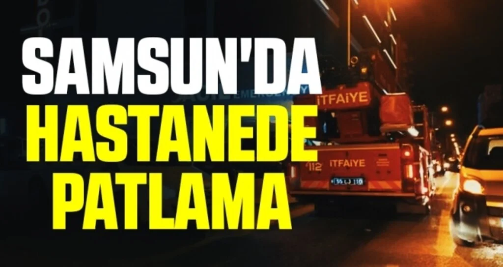 Samsun'da Özel Hastanede Gece Korkutan Patlama