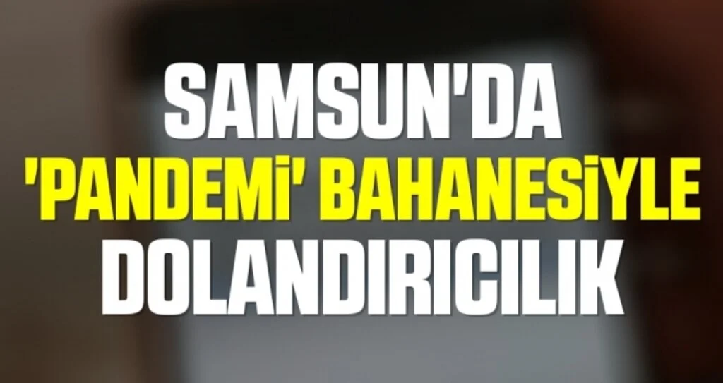 Samsun'da 'Pandemi' bahanesiyle dolandırıcılık
