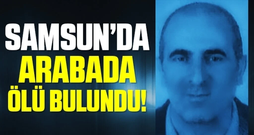Samsun'da Park halindeki aracının içinde ölü bulundu