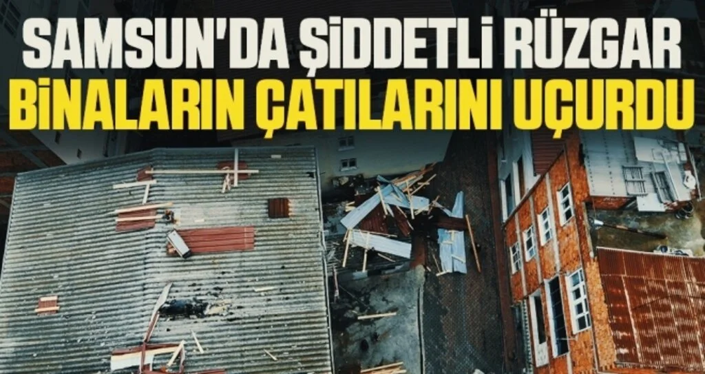 Samsun'da şiddetli rüzgar binaların çatılarını uçurdu