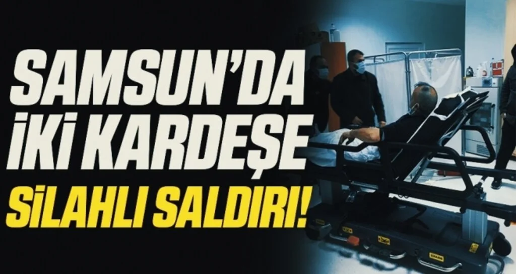 Samsun'da silahlı saldırıya uğrayan iki kardeş yaralandı