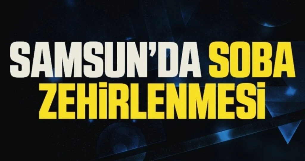 Samsun'da sobadan zehirlenen 2 kişi hastanelik oldu