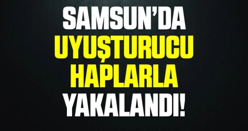 Samsun'da Uyuşturucu Haplarla Yakalandı!