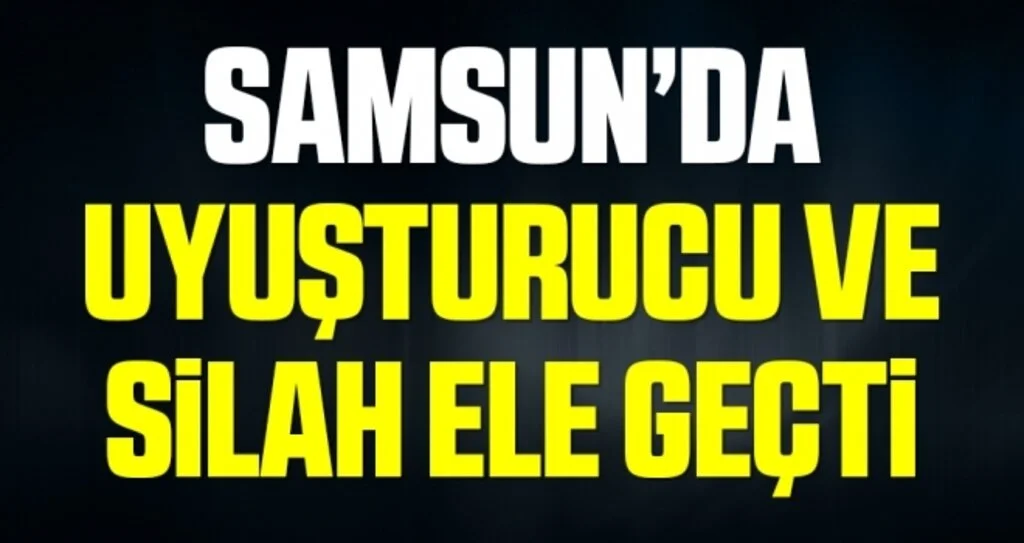 Samsun’da uyuşturucu ve silah ele geçti