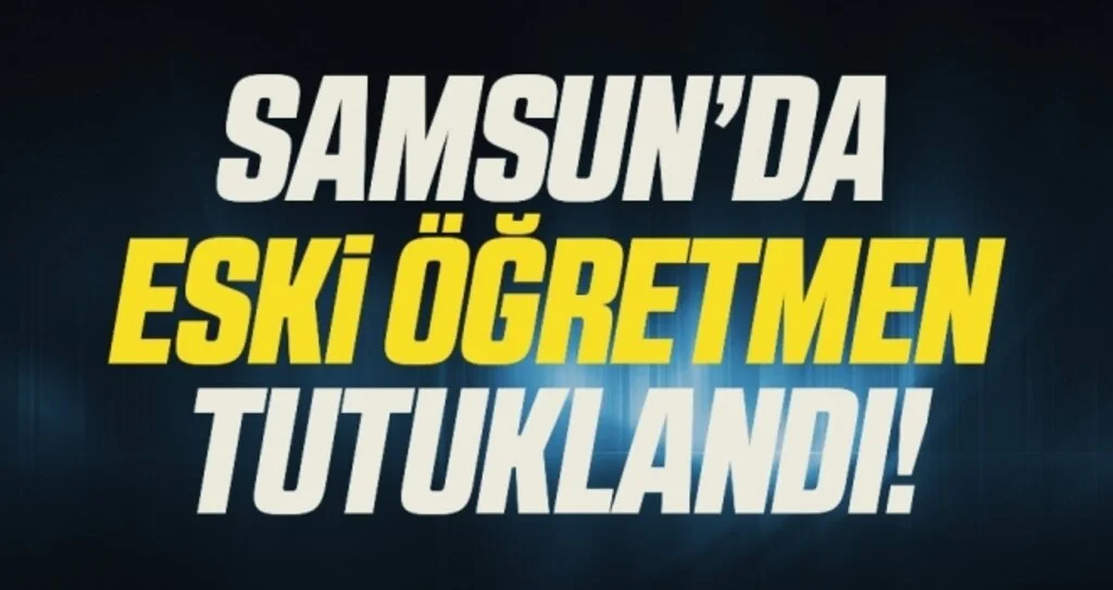 Samsun'da yakalanan FETÖ/PDY hükümlüsü eski öğretmen tutuklandı