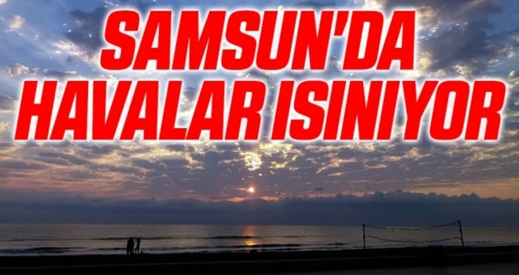 Samsun'da havalar ısınıyor