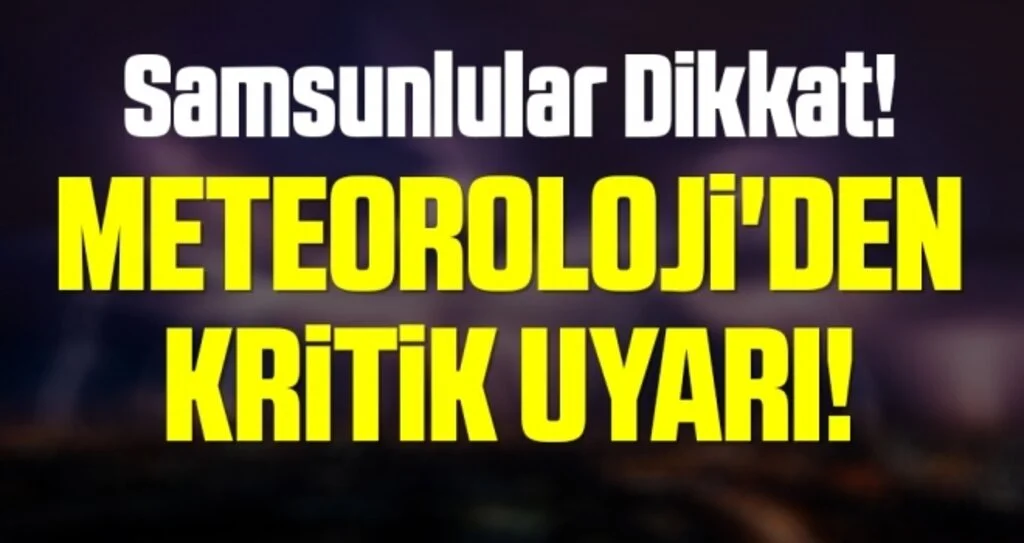Samsunlular Dikkat! Meteoroloji'den Kritik Uyarı!