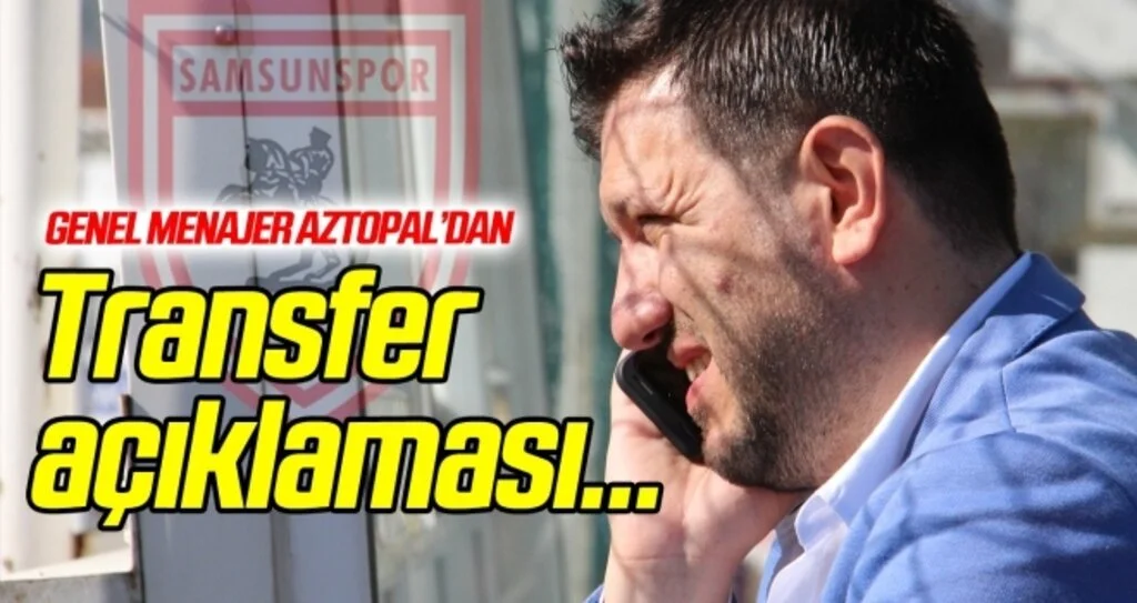 Samsunspor Genel Menajeri Aztopal'dan transfer açıklaması