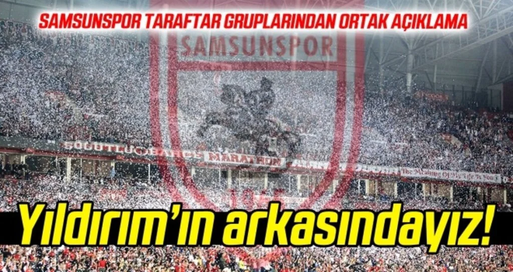 Samsunspor taraftar gruplarından ortak açıklama: Yıldırım'ın arkasındayız!