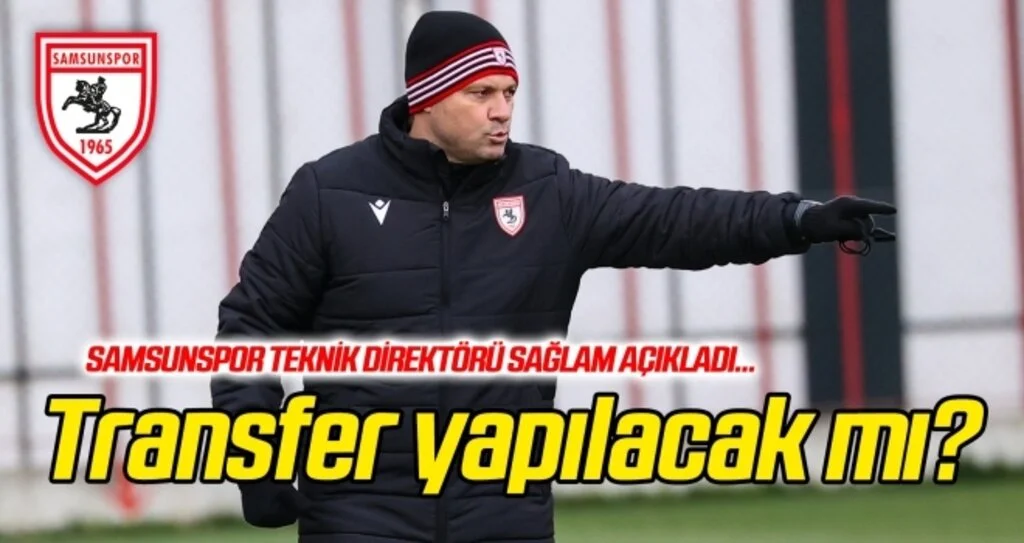 Samsunspor transfer yapacak mı? Teknik Direktör Sağlam açıkladı...