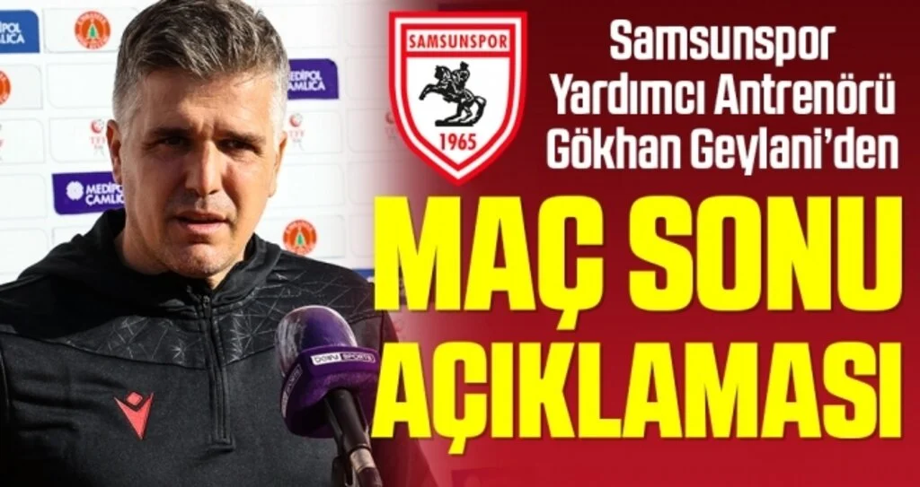 Samsunspor Yardımcı Antrenörü Aziz Gökhan Geylani'den Ümraniyespor Maçı Sonrası Açıklama