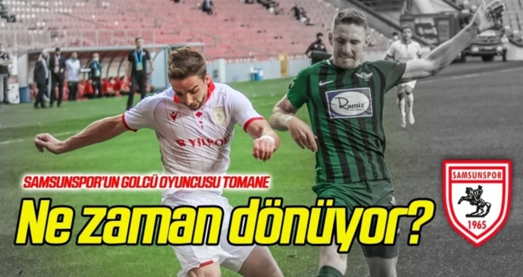 Samsunspor'un golcüsü Tomane ne zaman dönüyor?