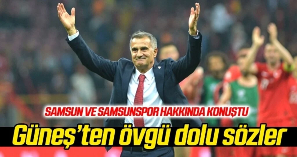 Şenol Güneş'ten Samsunspor'a övgü dolu sözler