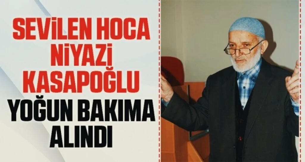 Sevilen Hoca Niyazi Kasapoğlu Yoğun Bakıma Alındı