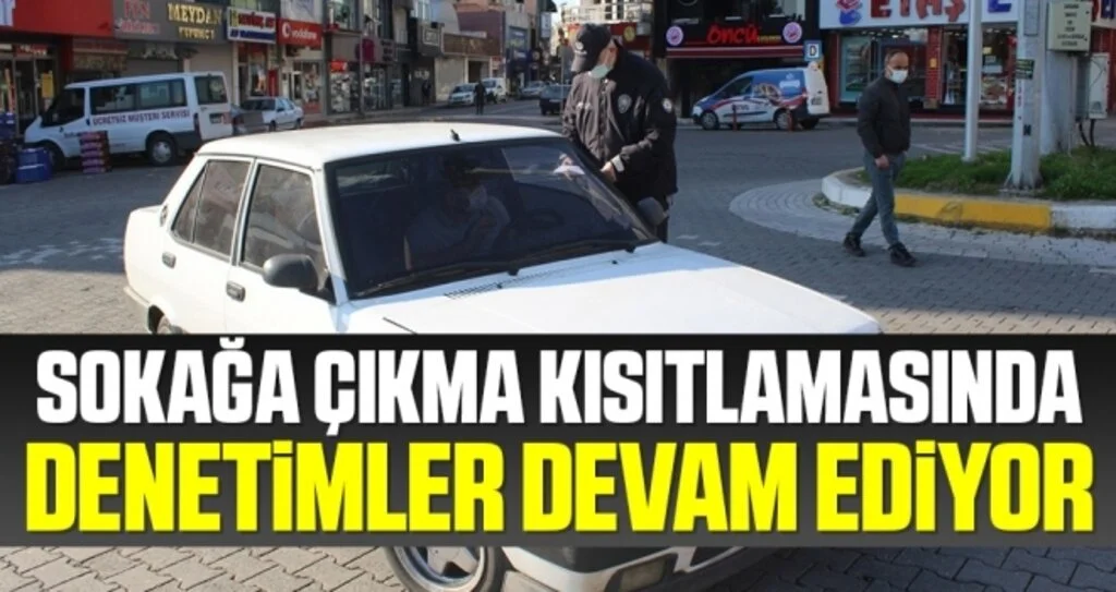 Sokağa çıkma kısıtlamasında denetimler devam ediyor