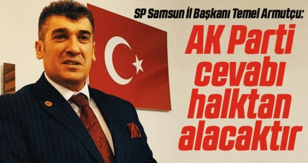 SP Samsun İl Başkanı Temel Armutçu: AK Parti cevabı halktan alacaktır