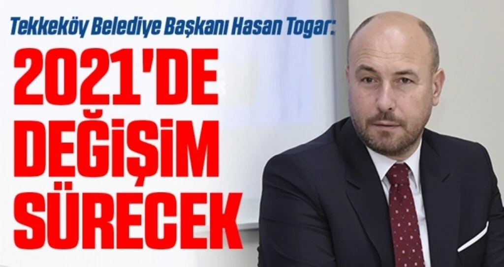 Tekkeköy Belediye Başkanı Hasan Togar: 2021'de değişim sürecek 