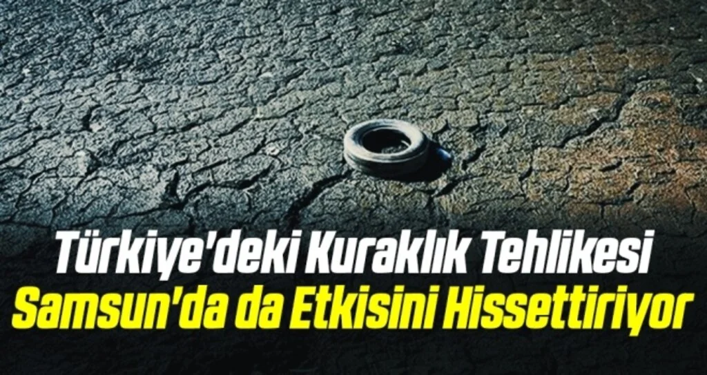 Türkiye'deki Kuraklık Tehlikesi Samsun'da da Etkisini Hissettiriyor