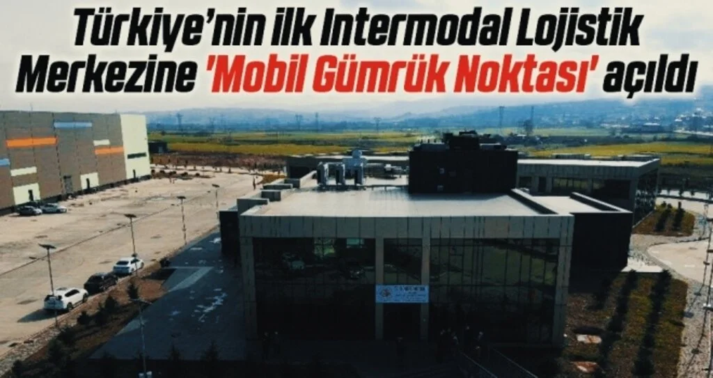 Türkiye’nin ilk Intermodal Lojistik Merkezine 'Mobil Gümrük Noktası' açıldı