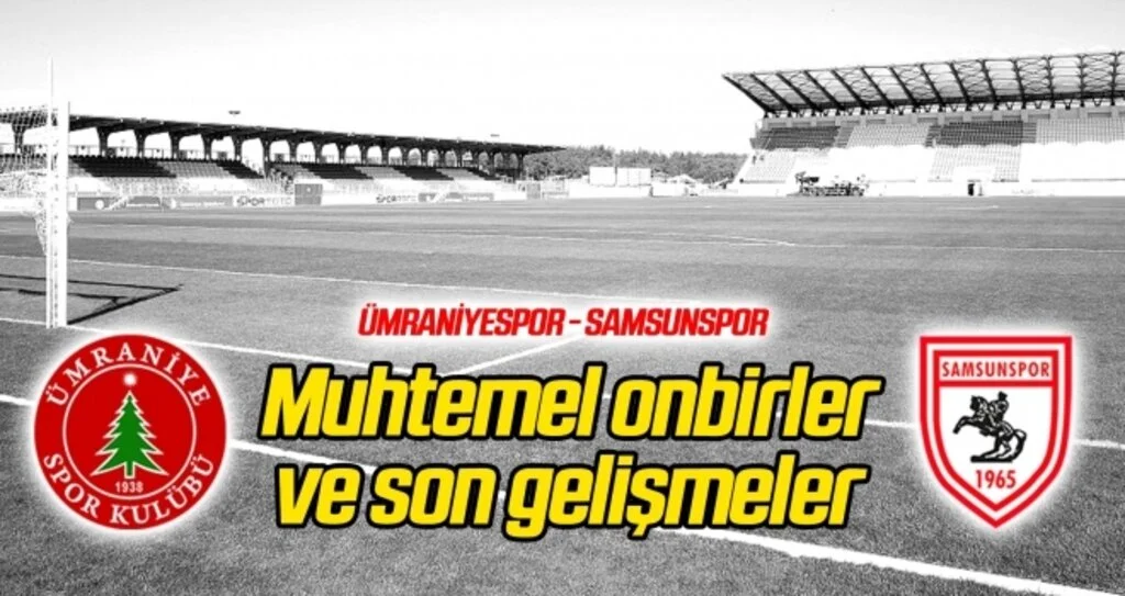 Ümraniyespor - Samsunspor (Muhtemel onbirler)