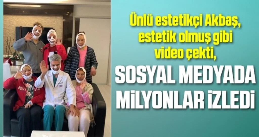 Ünlü estetikçi Akbaş, estetik olmuş gibi video çekti, sosyal medyada milyonlar izledi