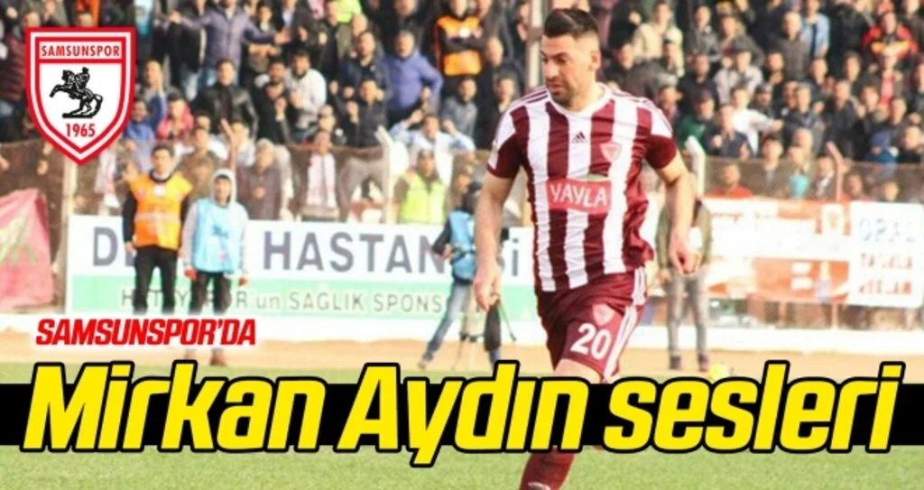 Yılport Samsunspor'da Mirkan Aydın sesleri