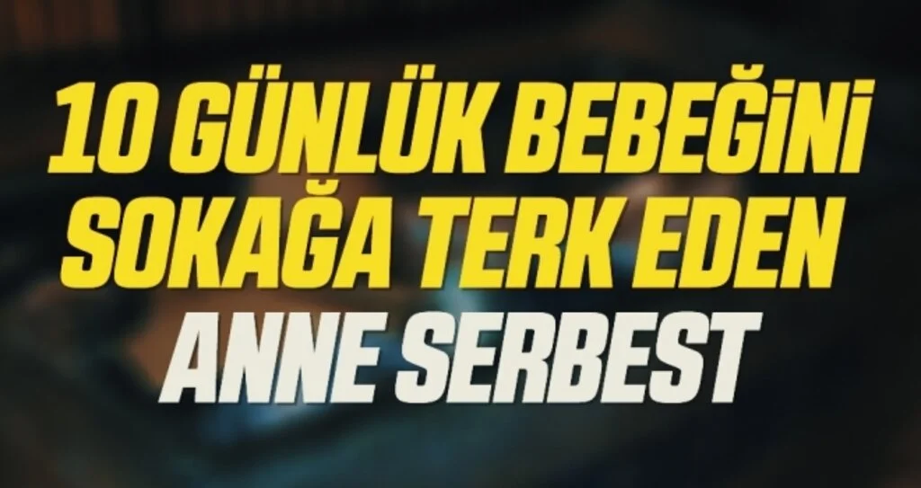 10 günlük bebeğini sokağa terk eden kadın ile annesi serbest bırakıldı