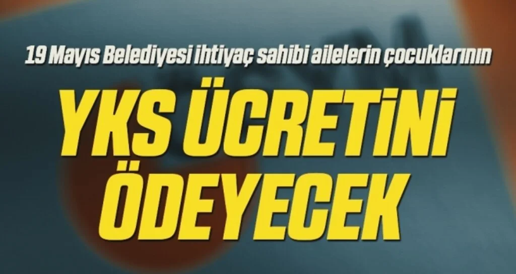 19 Mayıs Belediyesi ihtiyaç sahibi ailelerin çocuklarının YKS ücretini ödeyecek