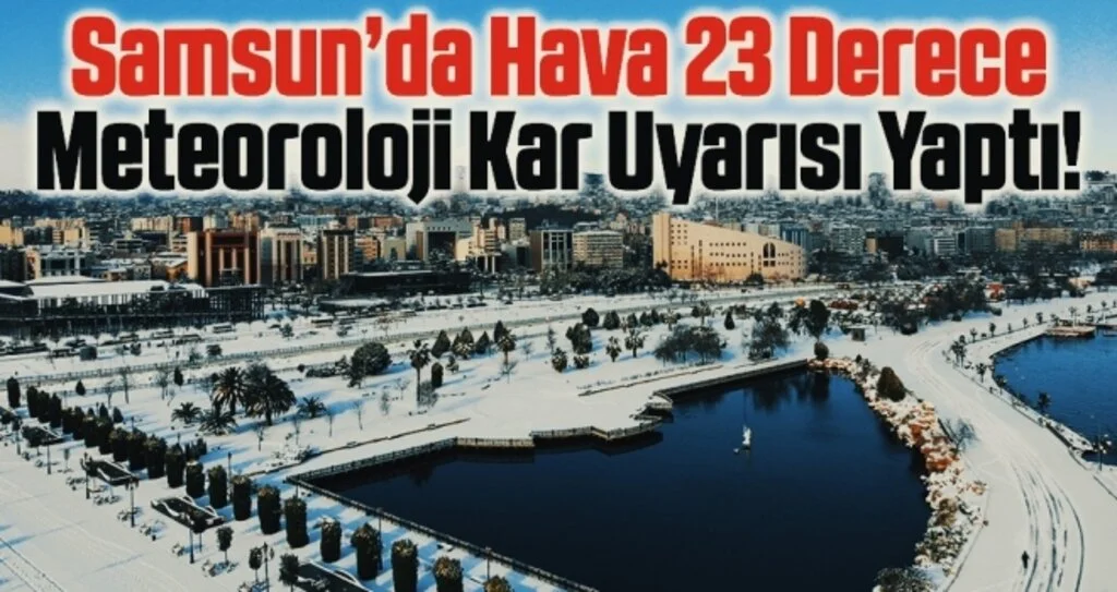 23 derecenin görüldüğü Samsun’a kar yağışı geliyor