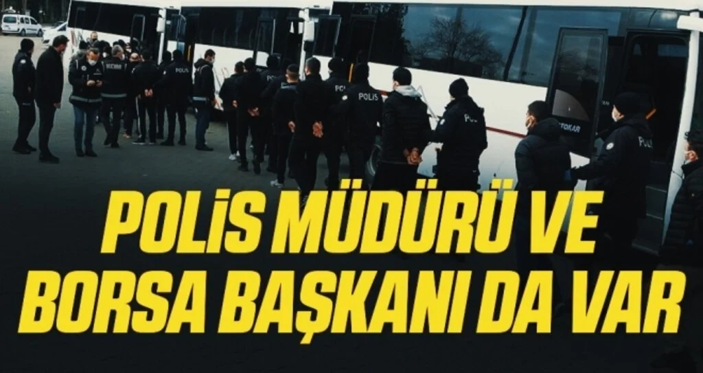 60 kişinin gözaltına alındığı suç örgütü operasyonunda polis müdürü ve borsa başkanı da var