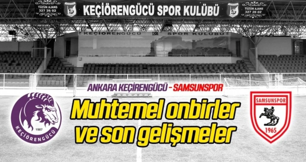 Ankara Keçiörengücü - Samsunspor (Muhtemel onbirler) Karşılaşma öncesi son gelişmeler...
