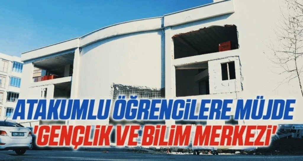 Atakumlu öğrencilere müjde 'Gençlik ve Bilim Merkezi'
