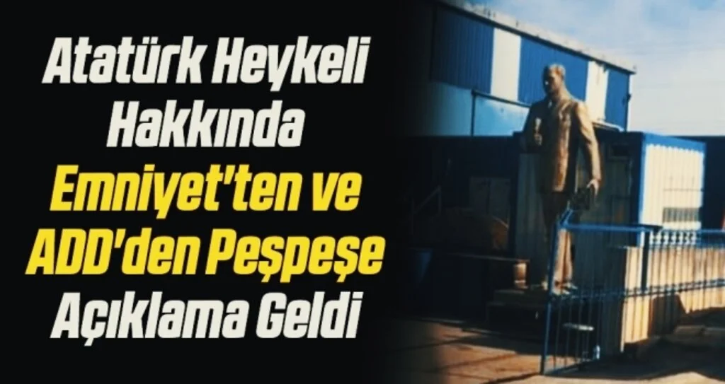 Atatürk Heykeli Hakkında Emniyet'ten ve ADD'den Peşpeşe Açıklama Geldi