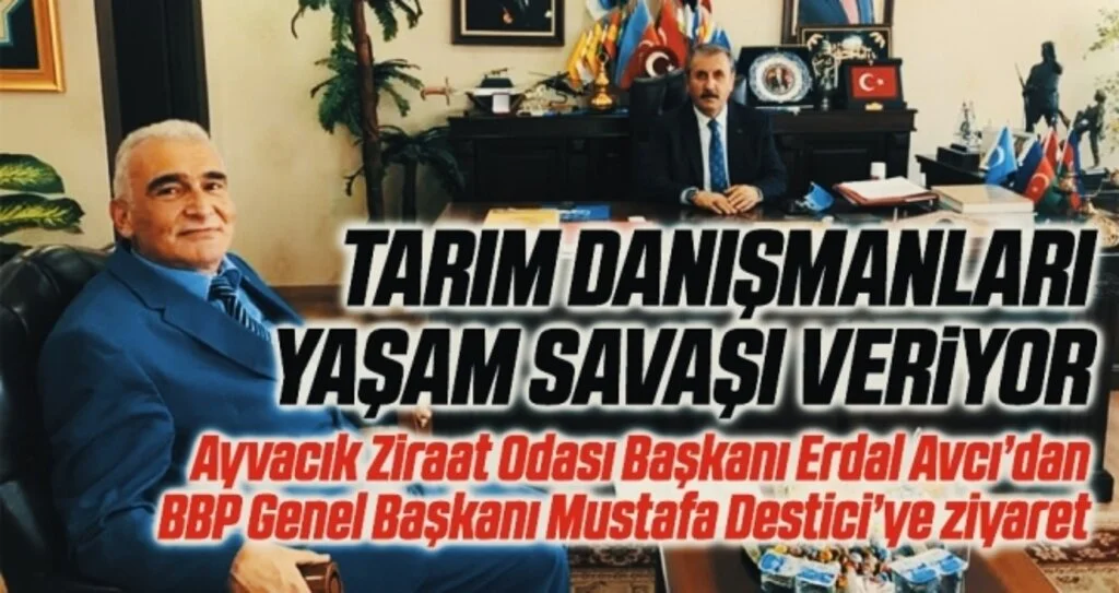 Ayvacık Ziraat Odası Başkanı Erdal Avcı’dan BBP Genel Başkanı Mustafa Destici’ye ziyaret